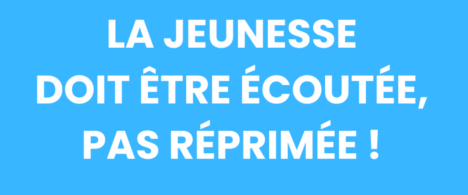 LA JEUNESSE DOIT ÊTRE ÉCOUTÉE, PAS RÉPRIMÉE !